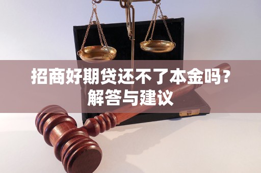 招商好期貸還不了本金嗎？解答與建議