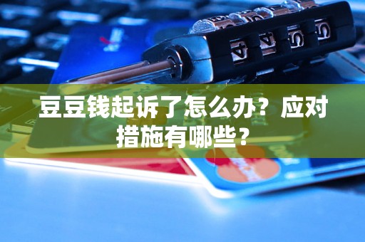豆豆钱起诉了怎么办？应对措施有哪些？