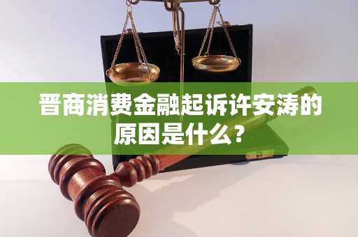 晉商消費金融起訴許安濤的原因是什么？