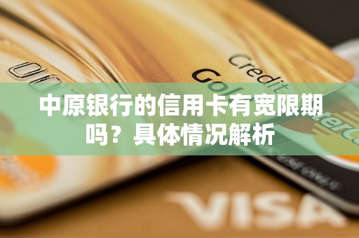 中原银行的信用卡有宽限期吗?具体情况解析 中原银行的信用卡有宽限期吗?具体情况解析