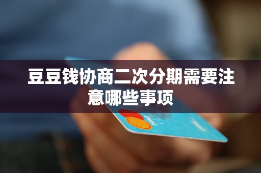 豆豆钱协商二次分期需要注意哪些事项