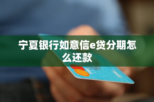 寧夏銀行如意信e貸分期怎么還款