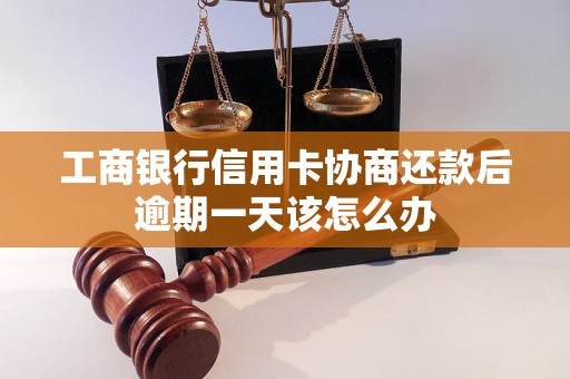 工商银行信用卡协商还款后逾期一天该怎么办