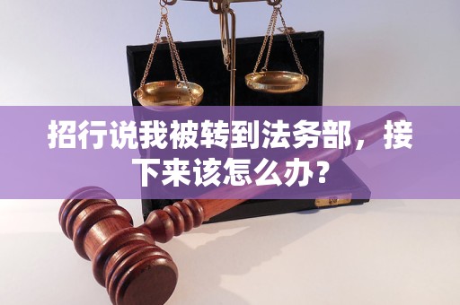 招行說我被轉(zhuǎn)到法務(wù)部，接下來該怎么辦？