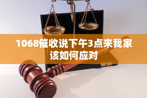 1068催收說下午3點(diǎn)來我家該如何應(yīng)對