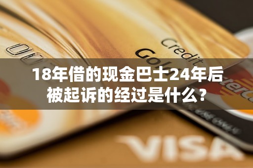 18年借的現(xiàn)金巴士24年后被起訴的經(jīng)過是什么？