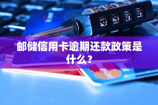 郵儲信用卡逾期還款政策是什么？