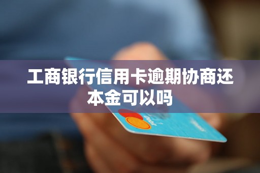 工商银行信用卡逾期协商还本金可以吗