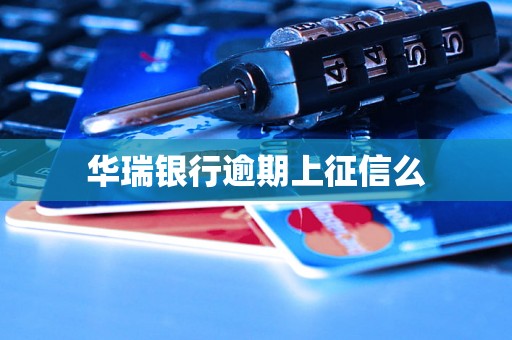 华瑞银行逾期上征信么