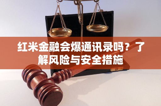 紅米金融會(huì)爆通訊錄嗎？了解風(fēng)險(xiǎn)與安全措施