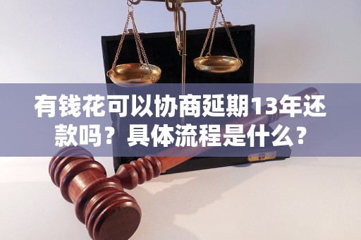 有錢(qián)花可以協(xié)商延期13年還款嗎？具體流程是什么？