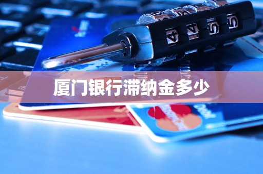 廈門銀行滯納金多少