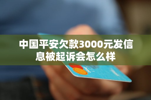 中國(guó)平安欠款3000元發(fā)信息被起訴會(huì)怎么樣