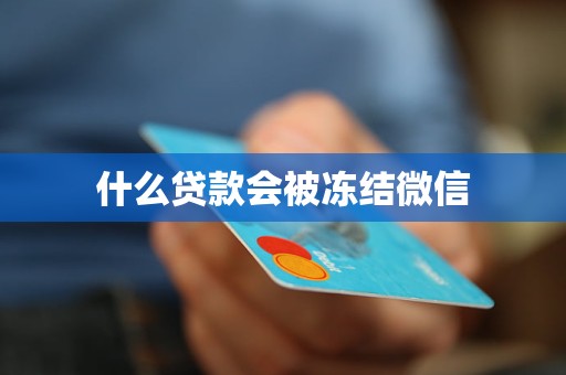 什么贷款会被冻结微信