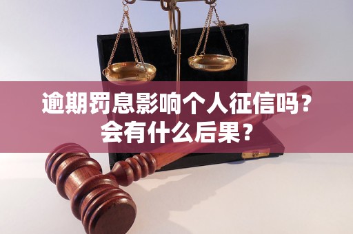 逾期罰息影響個(gè)人征信嗎？會(huì)有什么后果？