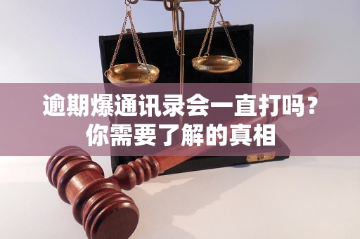 逾期爆通訊錄會一直打嗎？你需要了解的真相