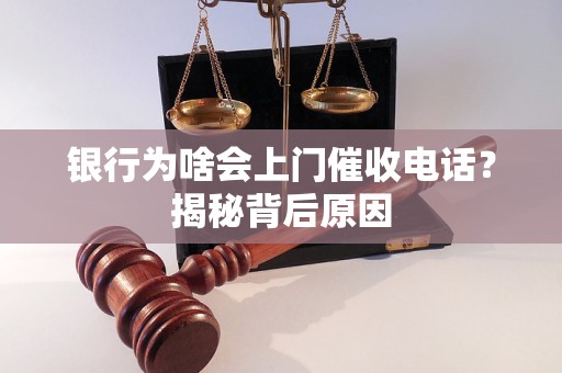 銀行為啥會(huì)上門催收電話？揭秘背后原因