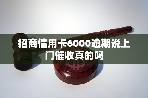 招商信用卡6000逾期說(shuō)上門催收真的嗎