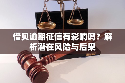 借貝逾期征信有影響嗎？解析潛在風險與后果