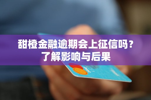 甜橙金融逾期會上征信嗎？了解影響與后果