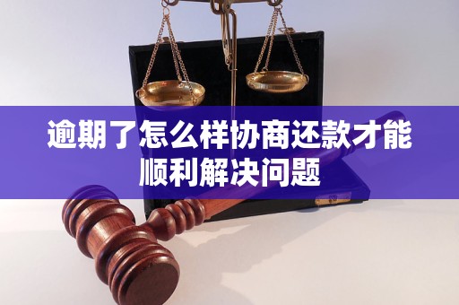 逾期了怎么樣協(xié)商還款才能順利解決問題