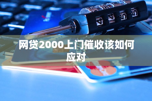 網(wǎng)貸2000上門催收該如何應(yīng)對(duì)