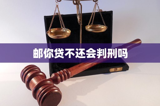 郵你貸不還會(huì)判刑嗎