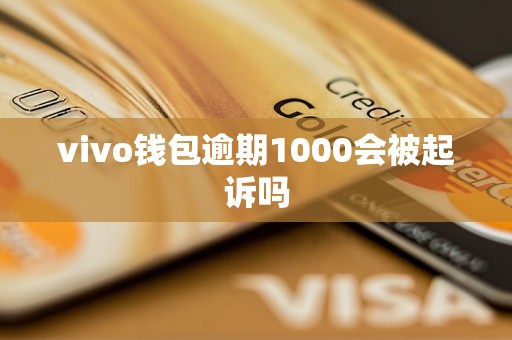 vivo錢包逾期1000會被起訴嗎