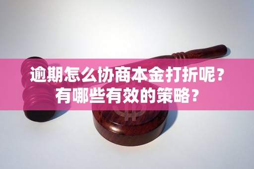 逾期怎么協(xié)商本金打折呢？有哪些有效的策略？