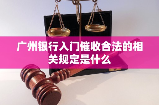 廣州銀行入門催收合法的相關(guān)規(guī)定是什么