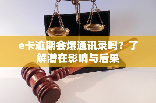 e卡逾期會(huì)爆通訊錄嗎？了解潛在影響與后果