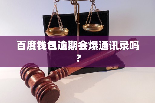 百度錢包逾期會(huì)爆通訊錄嗎？