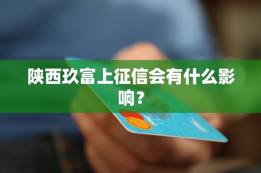 陜西玖富上征信會(huì)有什么影響？