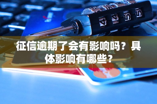 征信逾期了會有影響嗎？具體影響有哪些？