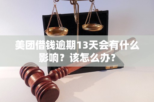 美團借錢逾期13天會有什么影響？該怎么辦？