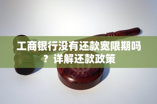 工商銀行沒有還款寬限期嗎？詳解還款政策