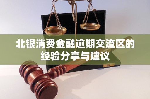 北銀消費金融逾期交流區(qū)的經(jīng)驗分享與建議