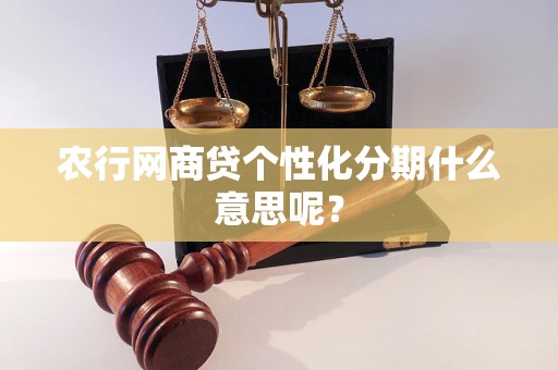 農(nóng)行網(wǎng)商貸個(gè)性化分期什么意思呢？