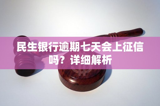 民生銀行逾期七天會上征信嗎？詳細(xì)解析