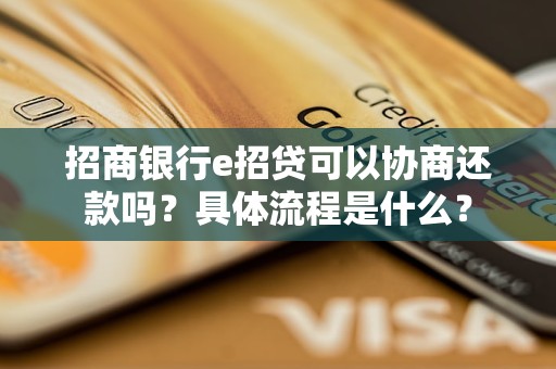 招商銀行e招貸可以協(xié)商還款嗎？具體流程是什么？