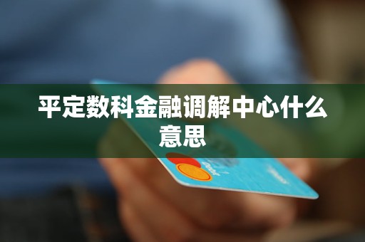 平定數(shù)科金融調(diào)解中心什么意思