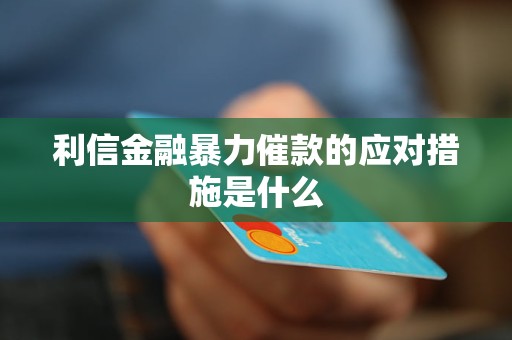 利信金融暴力催款的應(yīng)對(duì)措施是什么