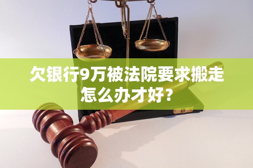 欠銀行9萬被法院要求搬走怎么辦才好？