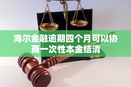 海尔金融逾期四个月可以协商一次性本金结清