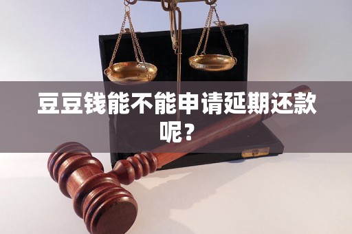 豆豆钱能不能申请延期还款呢？