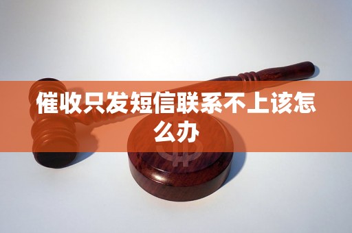 催收只发短信联系不上该怎么办