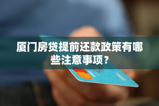 廈門房貸提前還款政策有哪些注意事項？