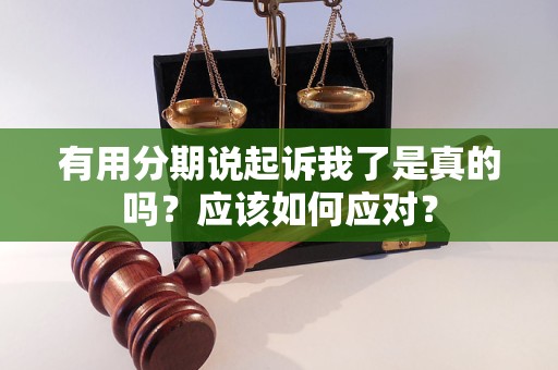 有用分期說起訴我了是真的嗎？應該如何應對？