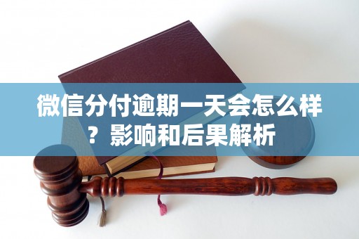 微信分付逾期一天会怎么样？影响和后果解析