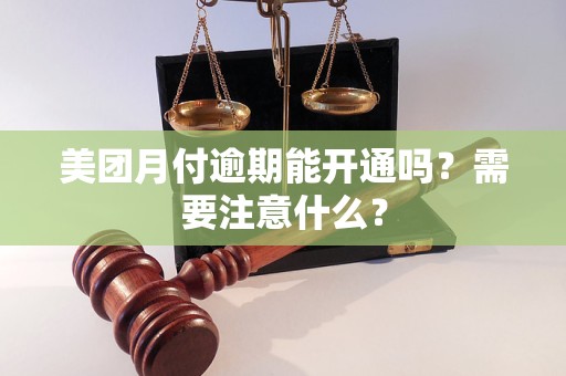 美團(tuán)月付逾期能開通嗎？需要注意什么？